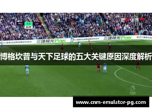 博格坎普与天下足球的五大关键原因深度解析