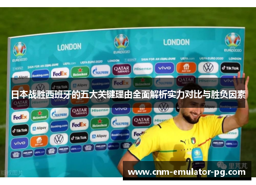 日本战胜西班牙的五大关键理由全面解析实力对比与胜负因素