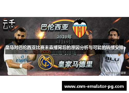 皇马对巴伦西亚比赛未直播背后的原因分析与可能的转播安排