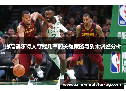 提高凯尔特人夺冠几率的关键策略与战术调整分析