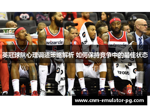 英冠球队心理调适策略解析 如何保持竞争中的最佳状态