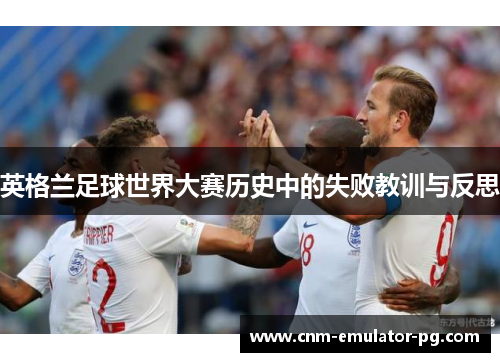 英格兰足球世界大赛历史中的失败教训与反思