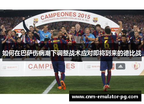 如何在巴萨伤病潮下调整战术应对即将到来的德比战