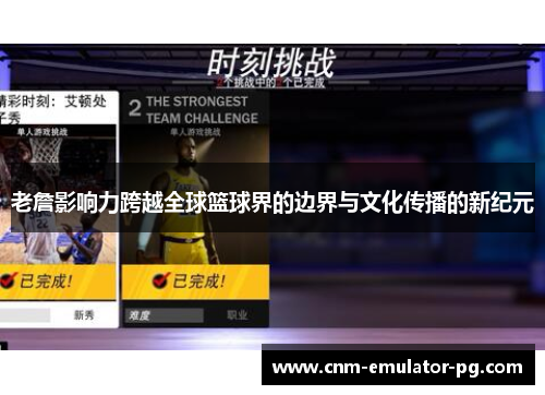 老詹影响力跨越全球篮球界的边界与文化传播的新纪元