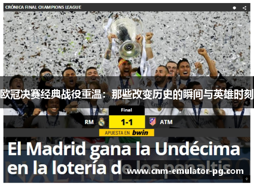 欧冠决赛经典战役重温：那些改变历史的瞬间与英雄时刻
